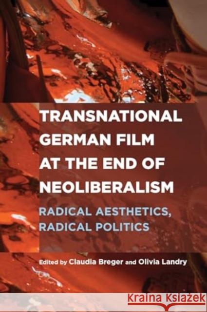 Transnational German Film at the End of Neoliberalism: Radical Aesthetics, Radical Politics Claudia Breger Olivia Landry Hester Baer 9781640141520