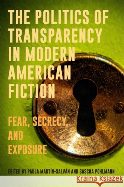 The Politics of Transparency in Modern American Fiction: Fear, Secrecy, and Exposure  9781640141667 Camden House (NY)