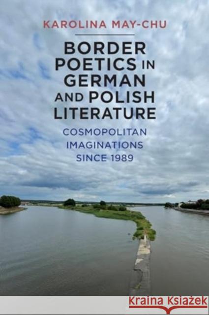 Border Poetics in German and Polish Literature: Cosmopolitan Imaginations Since 1989 Karolina Karolin 9781640141698 Camden House (NY)