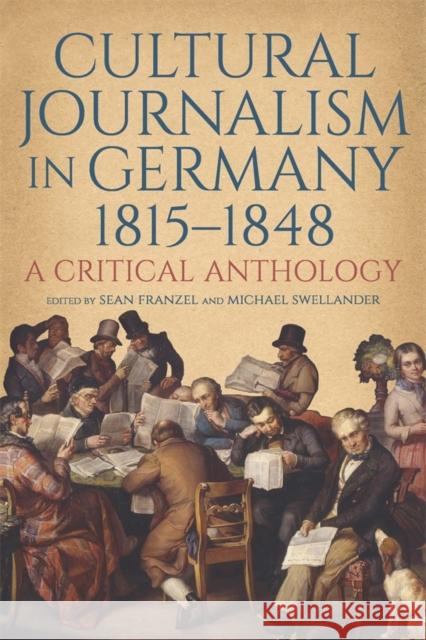 Cultural Journalism in Germany, 1815–1848: A Critical Anthology Dr Sean Franzel (Contributor), Professor Michael Swellander, Volker Mergenthaler 9781640141735 Boydell & Brewer Ltd