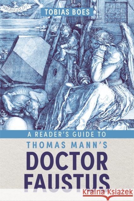 A Reader's Guide to Thomas Mann's Doctor Faustus Tobias Boes 9781640141803