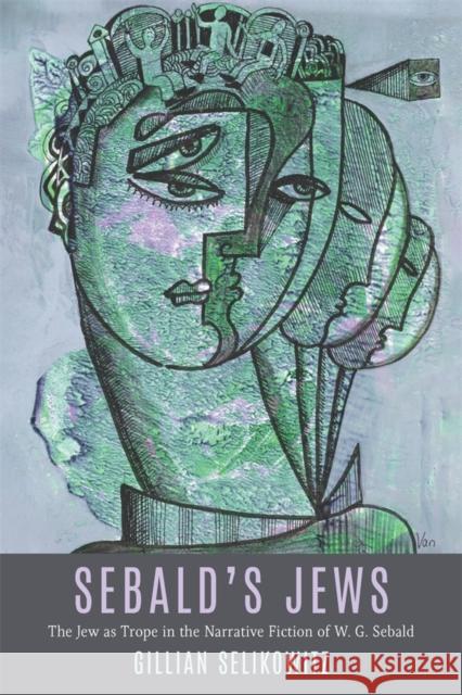Sebald's Jews: The Jew as Trope in the Narrative Fiction of W. G. Sebald Gillian Selikowitz 9781640141827 Camden House (NY)