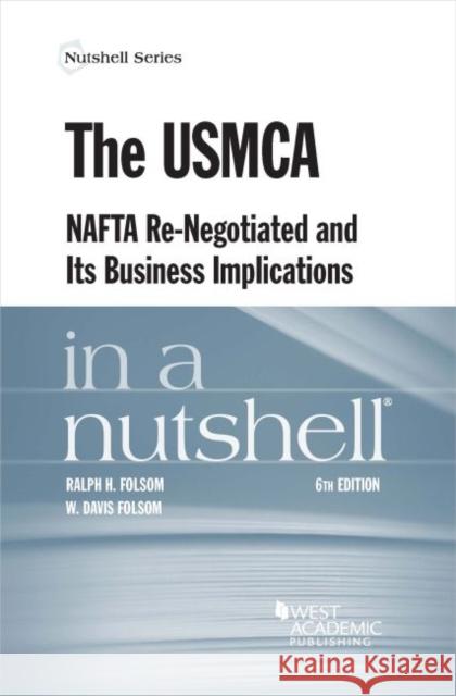 The USMCA (NAFTA Re-Negotiated) and Its Business Implications in a Nutshell Ralph H. Folsom, W. Davis Folsom 9781640201323 Eurospan (JL)