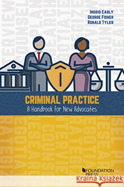 Criminal Practice: A Handbook for New Advocates George Fisher, Ingrid Eagly, Ronald Tyler 9781640201439 Eurospan (JL)
