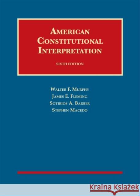 American Constitutional Interpretation Walter F. Murphy James E. Fleming Sotirios A. Barber 9781640201620 West Academic Press