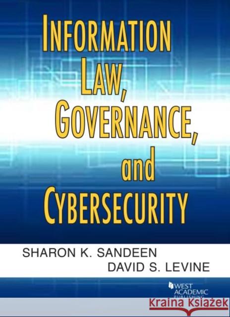 Information Law, Governance, and Cybersecurity Sharon K. Sandeen David S. Levine  9781640201712 West Academic Press