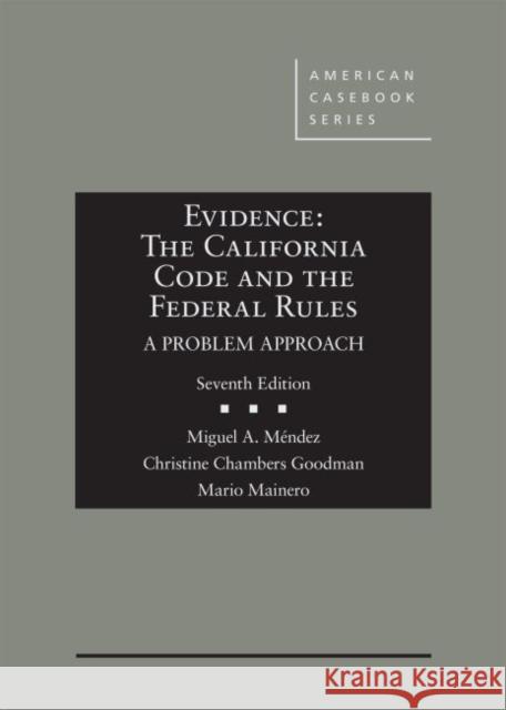 Evidence: The California Code and the Federal Rules, A Problem Approach Miguel A. Mendez Christine C. Goodman Mario Mainero 9781640208124 West Academic Press