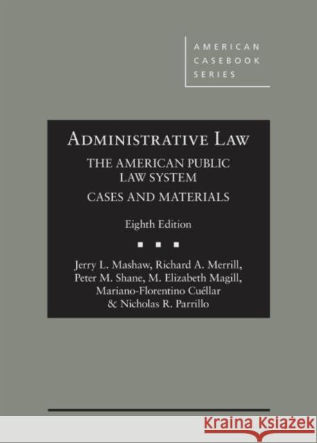 Administrative Law, The American Public Law System, Cases and Materials Jerry L. Mashaw, Richard A. Merrill, Peter M. Shane 9781640208896 Eurospan (JL)