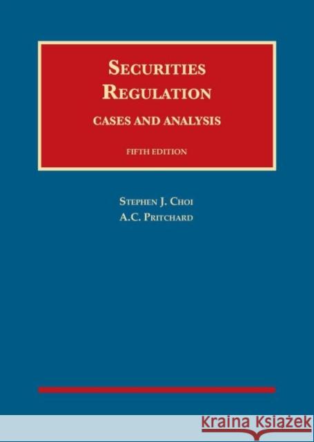 Securities Regulation: Cases and Analysis Stephen J. Choi Adam C. Pritchard  9781640209718