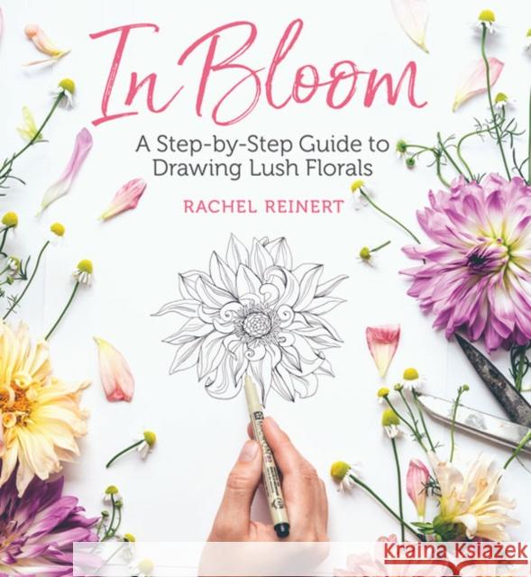 In Bloom: A Step-by-Step Guide to Drawing Lush Florals Rachel Reinert 9781640210202 Sixth & Spring Books