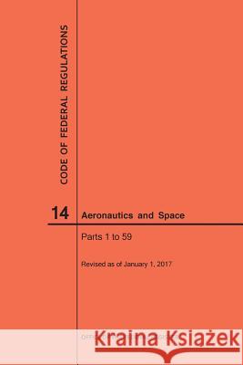Code of Federal Regulations, Title 14, Aeronautics and Space, Parts 1-59, 2017 National Archives and Records Administra 9781640240414 Claitor's Pub Division
