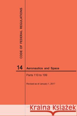 Code of Federal Regulations, Title 14, Aeronautics and Space, Parts 110-199, 2017 National Archives and Records Administra 9781640240438 Claitor's Pub Division