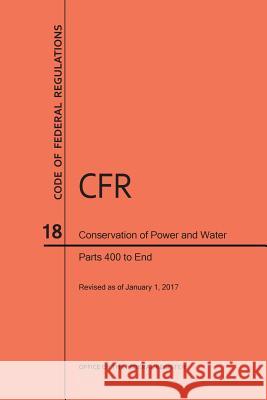 Code of Federal Regulations Title 18, Conservation of Power and Water Resources, Parts 400-End, 2017 Nara 9781640240568