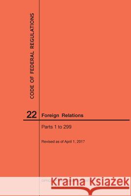 Code of Federal Regulations Title 22, Foreign Relations, Parts 1-299, 2017 National Archives and Records Administra 9781640240735 Claitor's Pub Division