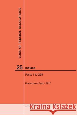 Code of Federal Regulations Title 25, Indians, Parts 1-299, 2017 National Archives and Records Administra 9781640240810 Claitor's Pub Division