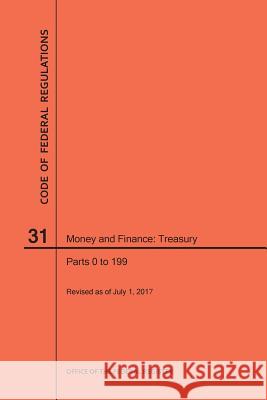 Code of Federal Regulations Title 31, Money and Finance, Parts 0-199, 2017 National Archives and Records Administra 9781640241220 Claitor's Pub Division