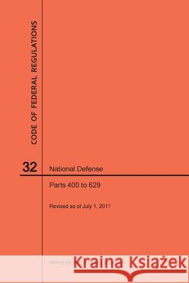 Code of Federal Regulations Title 32, National Defense, Parts 400-629, 2017 National Archives and Records Administra 9781640241275 Claitor's Pub Division