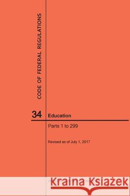 Code of Federal Regulations Title 34, Education, Parts 1-299, 2017 Nara 9781640241343