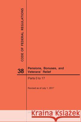 Code of Federal Regulations Title 38, Pensions, Bonuses and Veterans' Relief, Parts 0-17, 2017 Nara 9781640241428