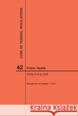 Code of Federal Regulations Title 42, Public Health, Parts 414-429, 2017 Nara 9781640241886