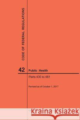 Code of Federal Regulations Title 42, Public Health, Parts 430-481, 2017 Nara 9781640241893