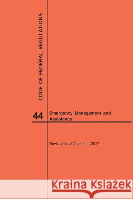 Code of Federal Regulations Title 44, Emergency Management and Assistance, 2017 Nara 9781640241930