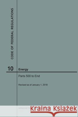 Code of Federal Regulations Title 10, Energy, Parts 500-End, 2018 National Archives and Records Administra 9781640242739