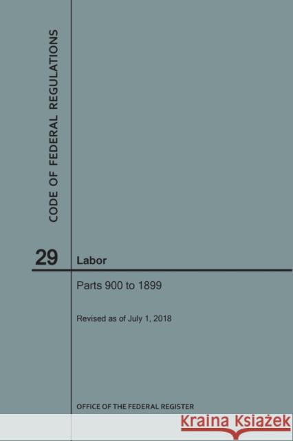 Code of Federal Regulations Title 29, Labor, Parts 900-1899, 2018 National Archives and Records Administra 9781640243583