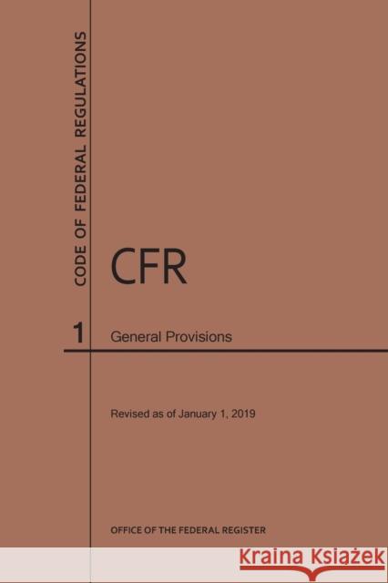 Code of Federal Regulations Title 1, General Provisions, 2019 National Archives and Records Administra 9781640244887 Claitor's Pub Division