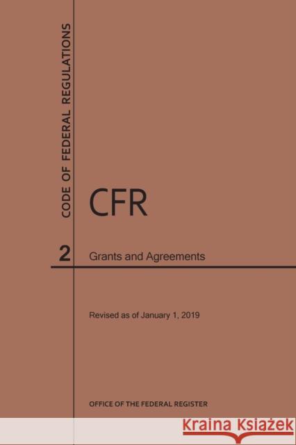 Code of Federal Regulations Title 2, Grants and Agreements, 2019 National Archives and Records Administra 9781640244894 Claitor's Pub Division