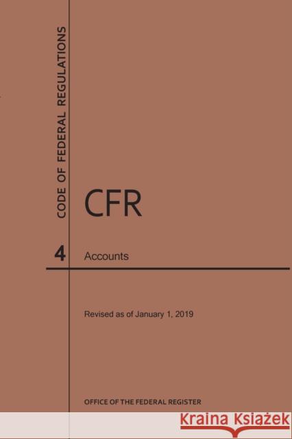 Code of Federal Regulations Title 4, Accounts, 2019 National Archives and Records Administra 9781640244917 Claitor's Pub Division