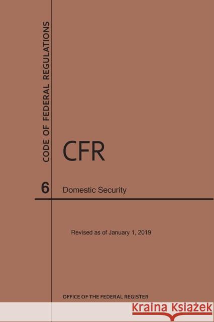 Code of Federal Regulations Title 6, Domestic Security, 2019 National Archives and Records Administra 9781640244955 Claitor's Pub Division