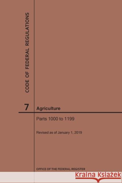 Code of Federal Regulations Title 7, Agriculture, Parts 1000-1199, 2019 National Archives and Records Administra 9781640245044