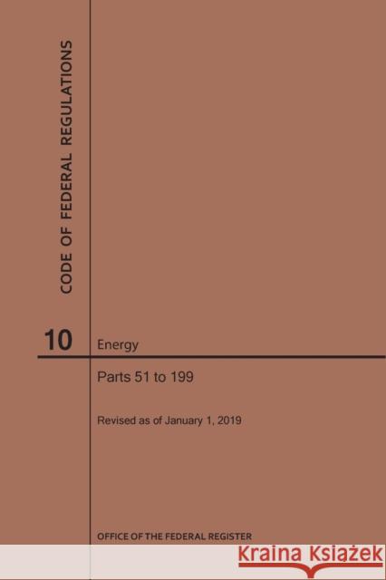 Code of Federal Regulations Title 10, Energy, Parts 51-199, 2019 National Archives and Records Administra 9781640245150