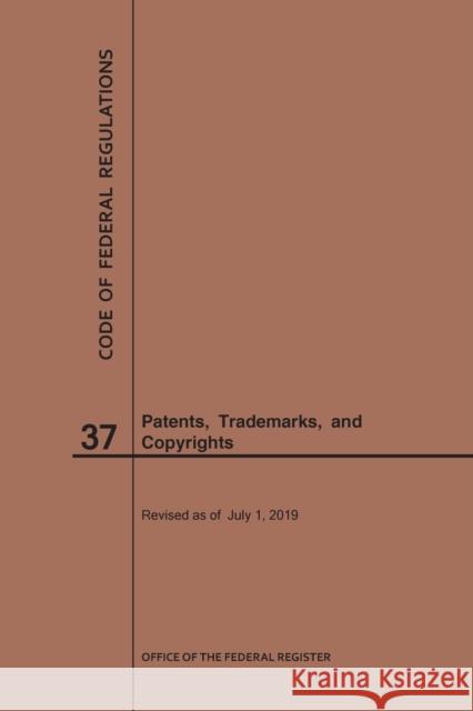 Code of Federal Regulations Title 37, Patents, Trademarks and Copyrights, 2019 National Archives and Records Administra 9781640246300 Claitor's Pub Division