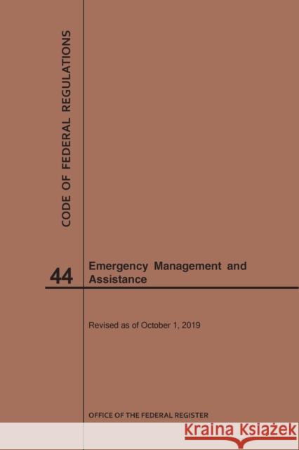 Code of Federal Regulations Title 44, Emergency Management and Assistance, 2019 National Archives and Records Administra 9781640246829 Claitor's Pub Division