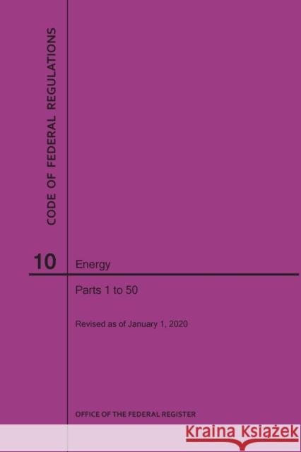 Code of Federal Regulations Title 10, Energy, Parts 1-50, 2020 Nara 9781640247598