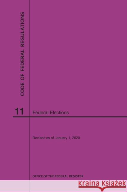 Code of Federal Regulations Title 11, Federal Elections, 2020 Nara 9781640247635