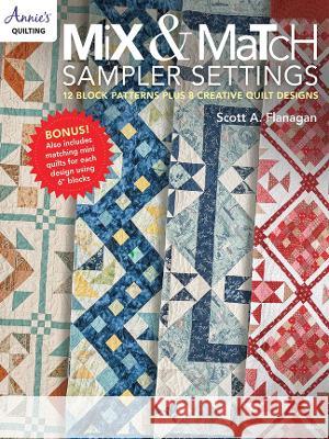 Mix & Match Sample Settings: 12 Block Patterns Plus 8 Creative Quilt Designs Scott A. Flanagan   9781640255838