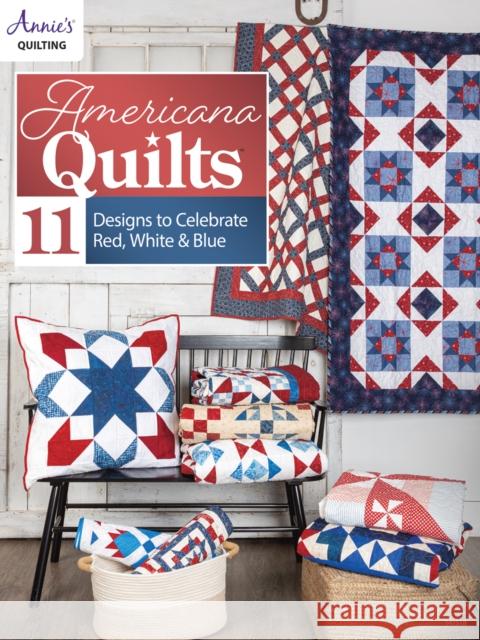 Americana Quilts: 11 Designs to Celebrate Red, White & Blue Annie's Quilting 9781640256118 Annie's Publishing, LLC