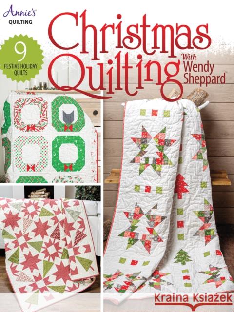 Christmas Quilting with Wendy Sheppard: 9 Festive Holiday Quilts Annie's Quilting 9781640256194 Annie's Publishing, LLC