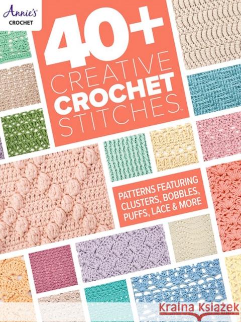 40+ Creative Crochet Stitches: Patterns Featuring Clusters, Bobbles, Puffs, Lace & More Annie's Crochet 9781640256453 Annies