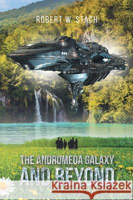 The Andromeda Galaxy and Beyond Robert W. Stach 9781640270459 Page Publishing, Inc.
