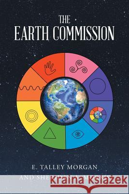 The Earth Commission E Talley Morgan, Sheridan a Morris 9781640270794 Page Publishing, Inc.
