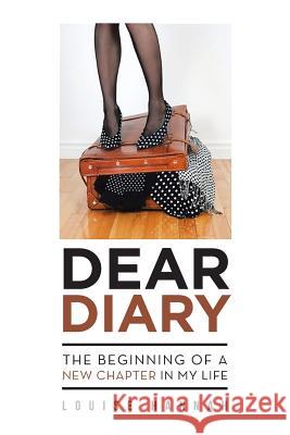 Dear Diary: The Beginning of a New Chapter in My Life Louise Hannah 9781640275133 Page Publishing, Inc.
