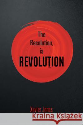 The resolution, is REVOLUTION Xavier Jones 9781640277243 Page Publishing, Inc