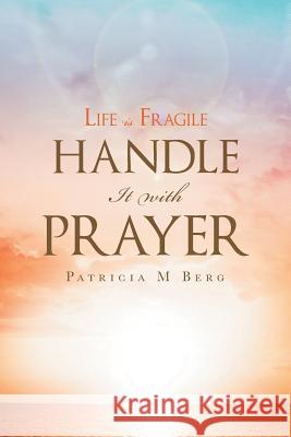 Life Is Fragile Handle It With Prayer Berg, Patricia M. 9781640281349