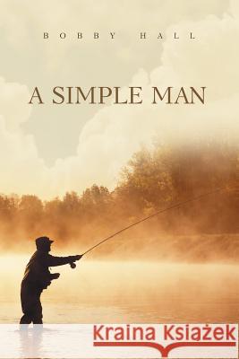 A Simple Man Bobby Hall 9781640283145 Christian Faith Publishing, Inc.