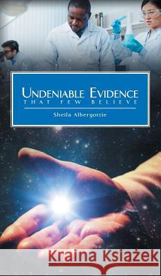 Undeniable Evidence: That Few Believe Sheila Albergottie 9781640283978 Christian Faith