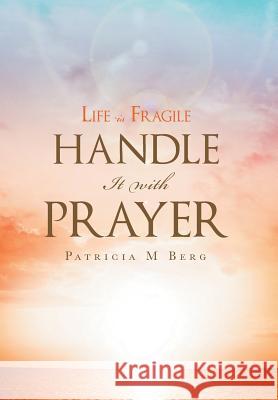 Life Is Fragile Handle It With Prayer Berg, Patricia M. 9781640284043